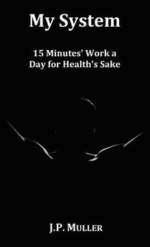 portada my system, 15 minutes' work a day for health's sake. with original formatting. (in English)