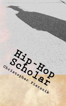 portada Hip-Hop Scholar: A Compendium of Rantings, Ravings, and Ruminations on Rap (en Inglés)