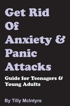 portada Get Rid of Anxiety and Panic Attacks: Guide for Teenagers and Young Adults (en Inglés)