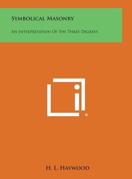 portada Symbolical Masonry: An Interpretation of the Three Degrees (in English)