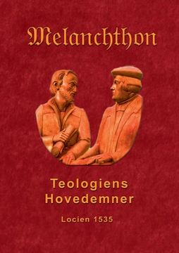 portada Teologiens hovedemner 1535: Melanchthons dogmatik 1535 (en Danés)