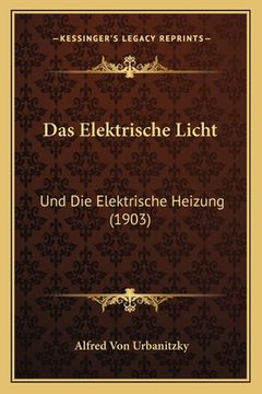 portada Das Elektrische Licht: Und Die Elektrische Heizung (1903) (en Alemán)