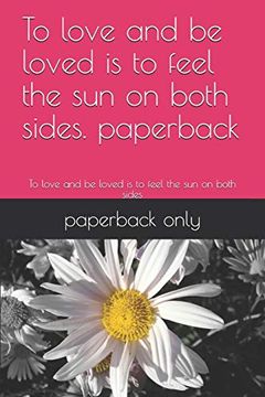 portada To Love and be Loved is to Feel the sun on Both Sides. Paperback: To Love and be Loved is to Feel the sun on Both Sides (in English)