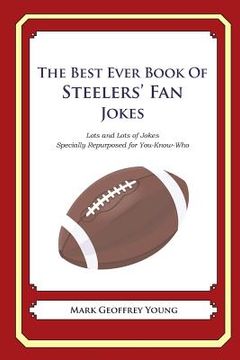 portada The Best Ever Book of Steelers' Fan Jokes: Lots and Lots of Jokes Specially Repurposed for You-Know-Who (en Inglés)