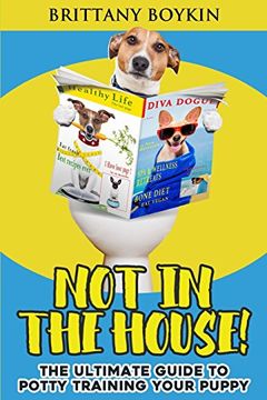 portada Not in the House!: The Ultimate Guide to  Potty Training Your Puppy