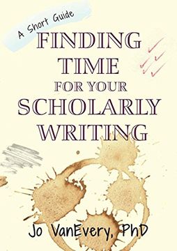 portada Finding Time for Your Scholarly Writing: A Short Guide (Short Guides) (en Inglés)