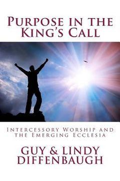 portada Purpose in the King's Call: ntercessory Worship and the Emerging Ecclesia (in English)