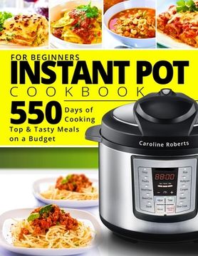 portada Instant Pot Cookbook For Beginners: New Complete Instant Pot Guide - 550 Days of Cooking Top & Tasty Meals on a Budget (en Inglés)