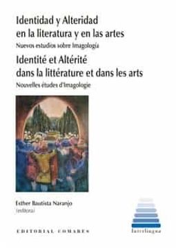 portada Identidad y Alteridad en la Literatura y en las Artes. Nuevos Estudios Sobre Imagologia. Identite et Alterite Dans la Litterature et Dans les Arts. Nouvelles Etudes d Imagologie