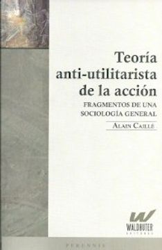 portada Teoría Anti-Utilitarista de la Acción: Fragmentos de una Sociología General (in Spanish)