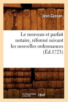 portada Le Nouveau Et Parfait Notaire, Réformé Suivant Les Nouvelles Ordonnances (Éd.1723) (en Francés)