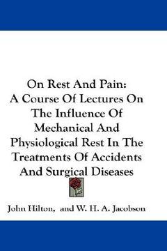 portada on rest and pain: a course of lectures on the influence of mechanical and physiological rest in the treatments of accidents and surgical