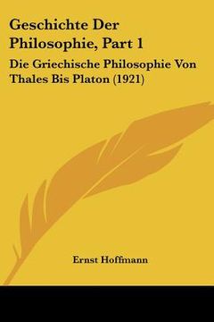portada Geschichte Der Philosophie, Part 1: Die Griechische Philosophie Von Thales Bis Platon (1921) (en Alemán)