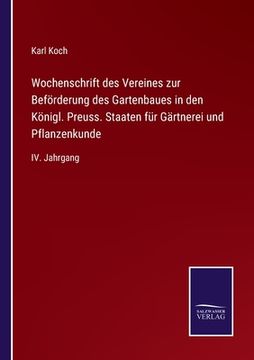 portada Wochenschrift des Vereines zur Beförderung des Gartenbaues in den Königl. Preuss. Staaten für Gärtnerei und Pflanzenkunde: IV. Jahrgang (in German)
