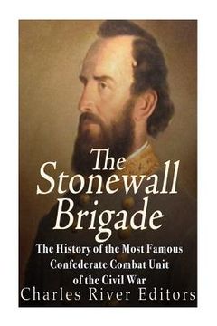 portada The Stonewall Brigade: The History of the Most Famous Confederate Combat Unit of the Civil War (in English)