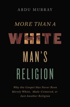 portada More Than a White Man'S Religion: Why the Gospel has Never Been Merely White, Male-Centered, or Just Another Religion 