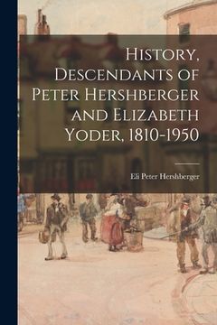portada History, Descendants of Peter Hershberger and Elizabeth Yoder, 1810-1950 (en Inglés)