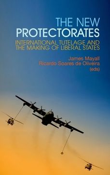 portada New Protectorates: International Tutelage and the Making of Liberal States (en Inglés)