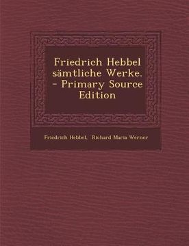 portada Friedrich Hebbel sämtliche Werke. - Primary Source Edition (en Alemán)