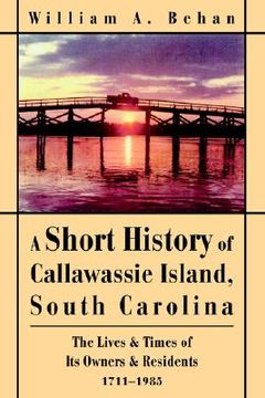 portada a short history of callawassie island, south carolina: the lives & times of its owners & residents 1711-1985 (en Inglés)