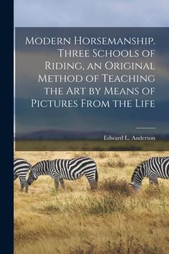 portada Modern Horsemanship. Three Schools of Riding, an Original Method of Teaching the Art by Means of Pictures From the Life (en Inglés)