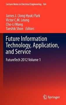 portada future information technology, application, and service: futuretech 2012 volume 1 (in English)