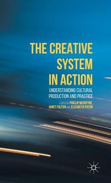 portada The Creative System in Action: Understanding Cultural Production and Practice