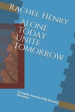 portada Alone Today Unite Tomorrow: A Graphic Journey of My Recovery Discovery (en Inglés)