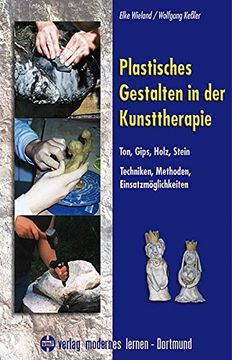 portada Plastisches Gestalten in der Kunsttherapie: Ton, Gips, Holz, Stein. Techniken, Methoden, Einsatzmögl (en Alemán)