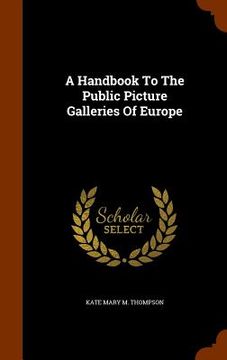 portada A Handbook To The Public Picture Galleries Of Europe