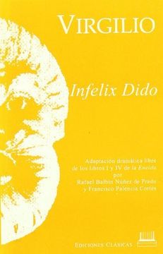 Infelix Dido : Adaptación Dramática Libre De Los Libros I Y Iv De La Eneida (in Spanish)