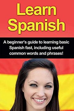 portada Learn Spanish: A Beginner's Guide to Learning Basic Spanish Fast, Including Useful Common Words and Phrases! (in English)