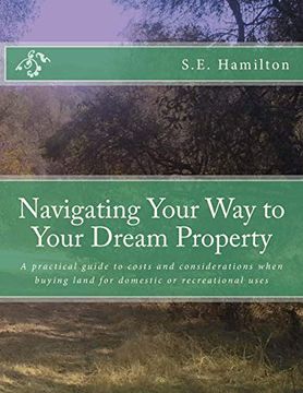 portada Navigating Your way to Your Dream Property: A Practical Guide to Costs and Considerations When Buying Land for Domestic or Recreational Uses (Volume 1) 
