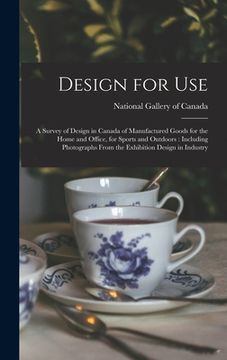 portada Design for Use: a Survey of Design in Canada of Manufactured Goods for the Home and Office, for Sports and Outdoors: Including Photogr (en Inglés)