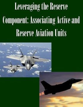 portada Leveraging the Reserve Component: Associating Active and Reserve Aviation Units (en Inglés)