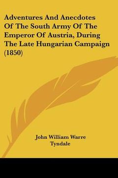 portada adventures and anecdotes of the south army of the emperor of austria, during the late hungarian campaign (1850) (en Inglés)