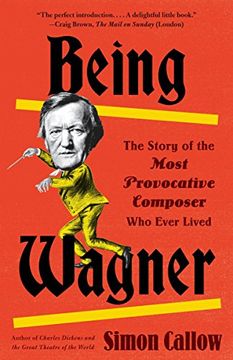 portada Being Wagner: The Story of the Most Provocative Composer who Ever Lived (en Inglés)