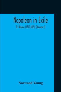 portada Napoleon In Exile: St. Helena (1815-1821) (Volume I) (en Inglés)