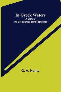 portada In Greek Waters; A Story of The Grecian War of Independence (en Inglés)