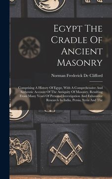 portada Egypt The Cradle Of Ancient Masonry: Comprising A History Of Egypt, With A Comprehensive And Authentic Account Of The Antiquity Of Masonry, Resulting (en Inglés)
