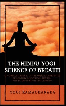 portada The Hindu-Yogi Science of Breath: A Complete Manual of the Oriental Breathing Philosophy of Physical, Mental, Psychic and Spiritual Development (in English)