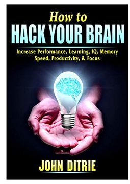portada How to Hack Your Brain: Increase Performance, Learning, iq, Memory, Speed, Productivity, & Focus (in English)
