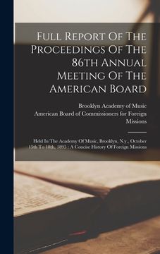portada Full Report Of The Proceedings Of The 86th Annual Meeting Of The American Board: Held In The Academy Of Music, Brooklyn, N.y., October 15th To 18th, 1 (in English)