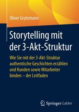 portada Storytelling mit der 3-Akt-Struktur: Wie Sie mit der 3-Akt-Struktur authentische Geschichten erzählen und Kunden sowie Mitarbeiter binden - der Leitfaden (Quick Guide)