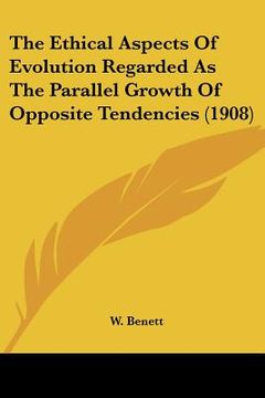 portada the ethical aspects of evolution regarded as the parallel growth of opposite tendencies (1908) (in English)