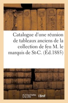 portada Catalogue d'Une Réunion de Tableaux Anciens de Différentes Écoles: de la Collection de Feu M. Le Marquis de St-C. (en Francés)