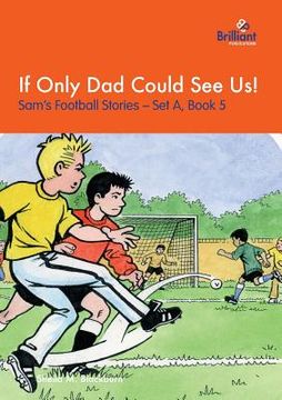 portada If Only Dad Could See Us!: Sam's Football Stories - Set A, Book 5