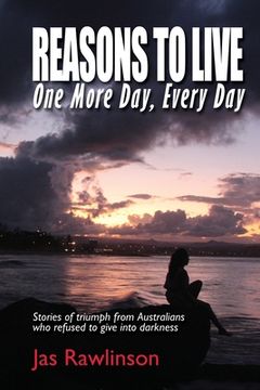 portada Reasons To Live One More Day, Every Day: Stories of triumph from Australians who refused to give into darkness (en Inglés)