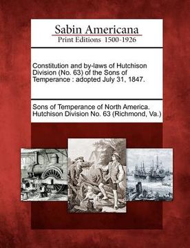 portada constitution and by-laws of hutchison division (no. 63) of the sons of temperance: adopted july 31, 1847. (en Inglés)