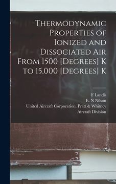 portada Thermodynamic Properties of Ionized and Dissociated Air From 1500 [degrees] K to 15,000 [degrees] K (en Inglés)
